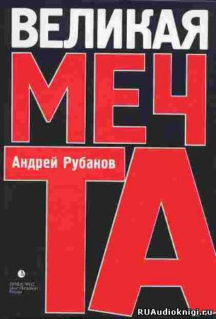 Аудиокнига Рубанов Андрей - Великая мечта