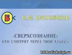 аудиокнига Бронников Вячеслав - Сверхсознание, кто смотрит через твои глаза?