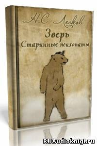 Аудиокнига Лесков Николай - «Зверь», «Старинные психопаты»