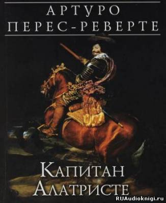 Аудиокнига Перес-Реверте Артуро - Капитан Алатристе