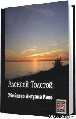 Аудиокнига Толстой Алексей - Убийство Антуана Риво