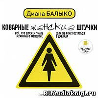 Аудиокнига Балыко Диана - Коварные женские штучки. Все, что должен знать мужчина о женщине, если не хочет остаться в дураках