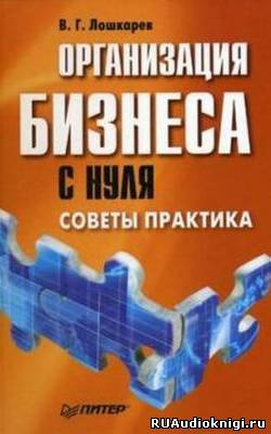 Аудиокнига Лошкарев В.Г. - Организация бизнеса с нуля. Советы практика