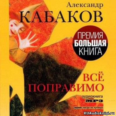 аудиокнига Кабаков Александр - Всё поправимо: хроники частной жизни