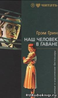 Аудиокнига Грин Грэм - Наш человек в Гаване