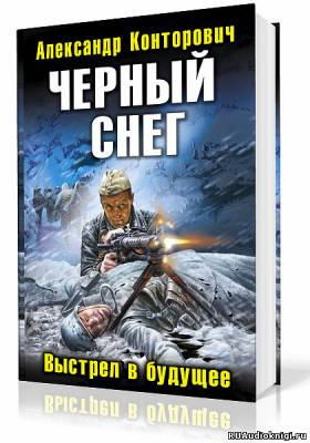 Аудиокнига Конторович Александр - Черный снег. Выстрел в будущее