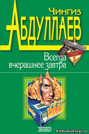 Аудиокнига Абдуллаев Чингиз - Всегда вчерашнее завтра