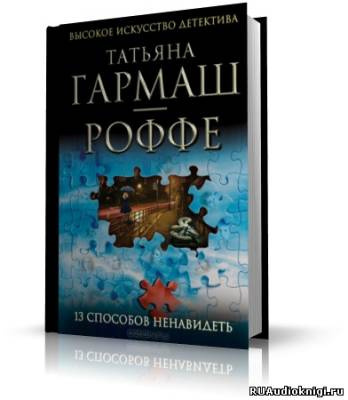 Аудиокнига Гармаш-Роффе Татьяна - 13 способов ненавидеть