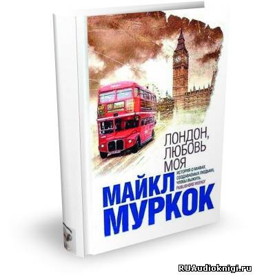 Аудиокнига Муркок Майкл - Лондон, любовь моя