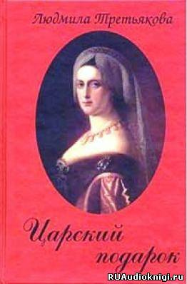 Аудиокнига Третьякова Людмила - Царский подарок