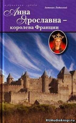 аудиокнига Ладинский Антонин - Анна Ярославна королева Франции