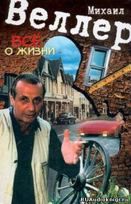 Аудиокнига Веллер Михаил - Всё о жизни