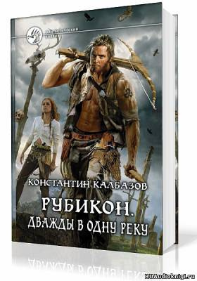 Аудиокнига Калбазов Константин - Рубикон. Дважды в одну реку