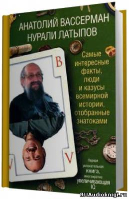 Аудиокнига Вассерман Анатолий, Латыпов Нурали - Самые интересные факты, люди и казусы всемирной истории, отобранные знатоками