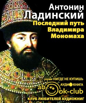 Аудиокнига Ладинский Антонин - Последний путь Владимира Мономаха