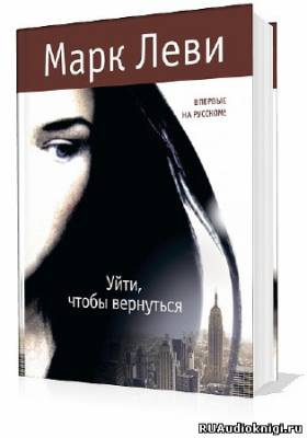 Аудиокнига Леви Марк - Уйти, чтобы вернуться