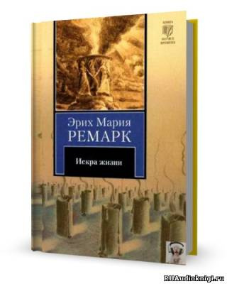 Аудиокнига Ремарк Эрих Мария - Искра жизни