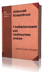 Аудиокнига Коваленок Алексей - Глобализация как лейтмотив эпохи