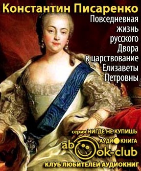 Аудиокнига Писаренко Константин - Повседневная жизнь русского Двора в царствование Елизаветы Петровны