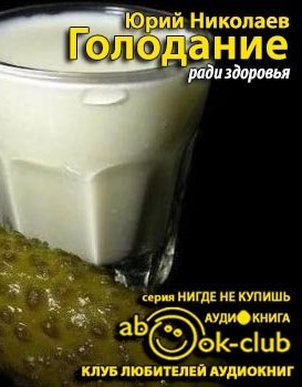 Аудиокнига Николаев Юрий, Нилов Евгений, Черкасов В.Г. - Голодание ради здоровья