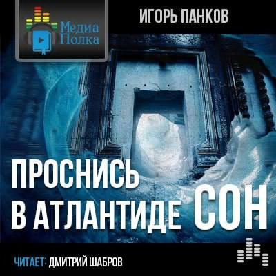 аудиокнига Панков Игорь - Проснись в Атлантиде. Сон