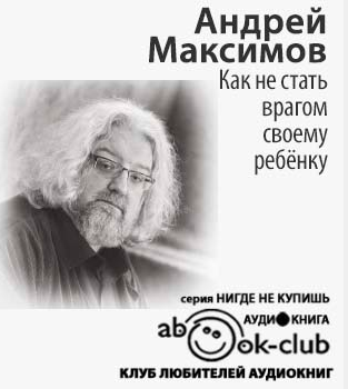 аудиокнига Максимов Андрей - Как не стать врагом своему ребёнку