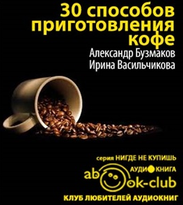 Аудиокнига Бузмаков Александр, Васильчикова Ирина - 30 способов приготовления кофе