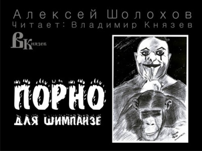 Аудиокнига Шолохов Алексей - Порно для шимпанзе