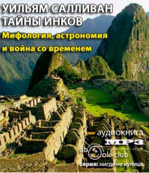 аудиокнига Салливан Уильям - Тайны инков. Мифология, астрономия и война со временем