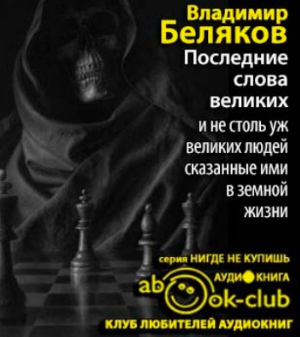 Аудиокнига Беляков Владимир - Последние слова великих и не столь уж великих людей, сказанные ими в земной жизни