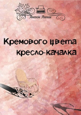 Аудиокнига Ляпин Антон - Кремового цвета кресло-качалка