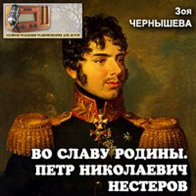 Аудиокнига Чернышева Зоя - Во славу Родины. Петр Николаевич Нестеров