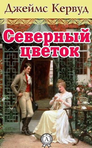 аудиокнига Кервуд Джеймс Оливер - Северный цветок