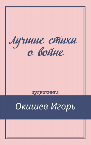 Аудиокнига Окишев Игорь - Лучшие стихи о войне