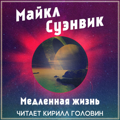 Аудиокнига Суэнвик Майкл - Медленная жизнь