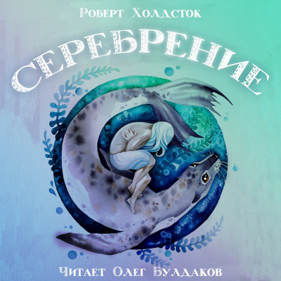 Аудиокнига Холдсток Роберт - Серебрение