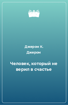 аудиокнига Джером К. Джером - Человек который не верил в счастье