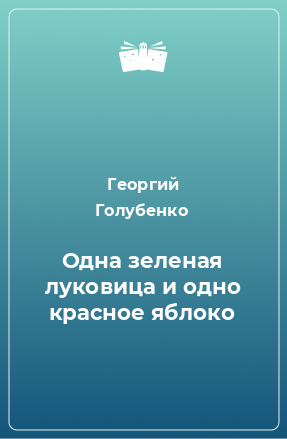 Аудиокнига Голубенко Георгий - Одна зелёная луковица и одно красное яблоко